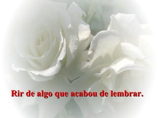 Rir de algo que acabou de lembrar.   