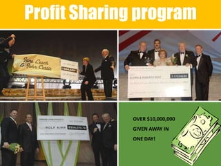 Profit Sharing program




             OVER $10,000,000
             GIVEN AWAY IN
             ONE DAY!
 