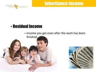 Inheritance Income



• Residual Income
       – Income you get even after the work has been
         finished.
 