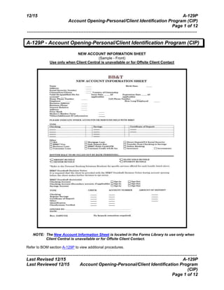 12/15 A-129P
Account Opening-Personal/Client Identification Program (CIP)
Page 1 of 12
..........................................................................................................................................
..........................................................................................................................................
Last Revised 12/15 A-129P
Last Reviewed 12/15 Account Opening-Personal/Client Identification Program
(CIP)
Page 1 of 12
A-129P - Account Opening-Personal/Client Identification Program (CIP)
NEW ACCOUNT INFORMATION SHEET
(Sample - Front)
Use only when Client Central is unavailable or for Offsite Client Contact
NOTE: The New Account Information Sheet is located in the Forms Library to use only when
Client Central is unavailable or for Offsite Client Contact.
Refer to BOM section A-129P to view additional procedures.
 