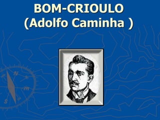 BOM-CRIOULO
(Adolfo Caminha )
 