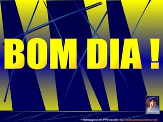 BOM DIA ! + Mensagens em PPS no site  http: //www.janelaparaomar.net 
