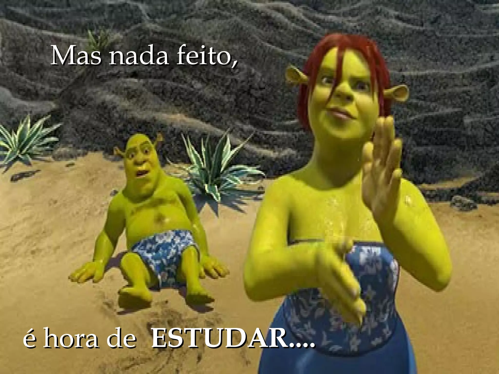 Mas nada feito,
é hora de ESTUDAR....