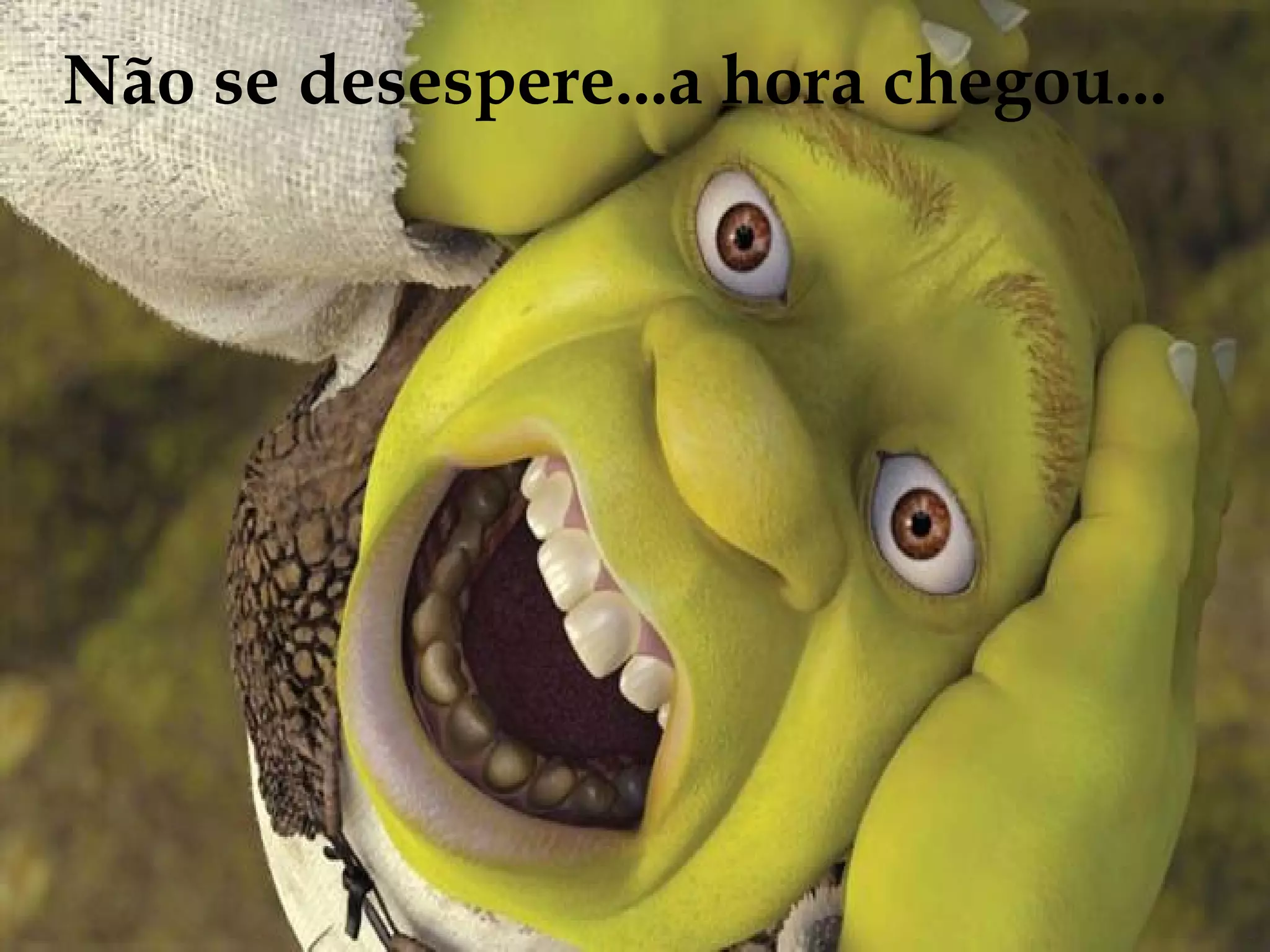 Não se desespere...a hora chegou...