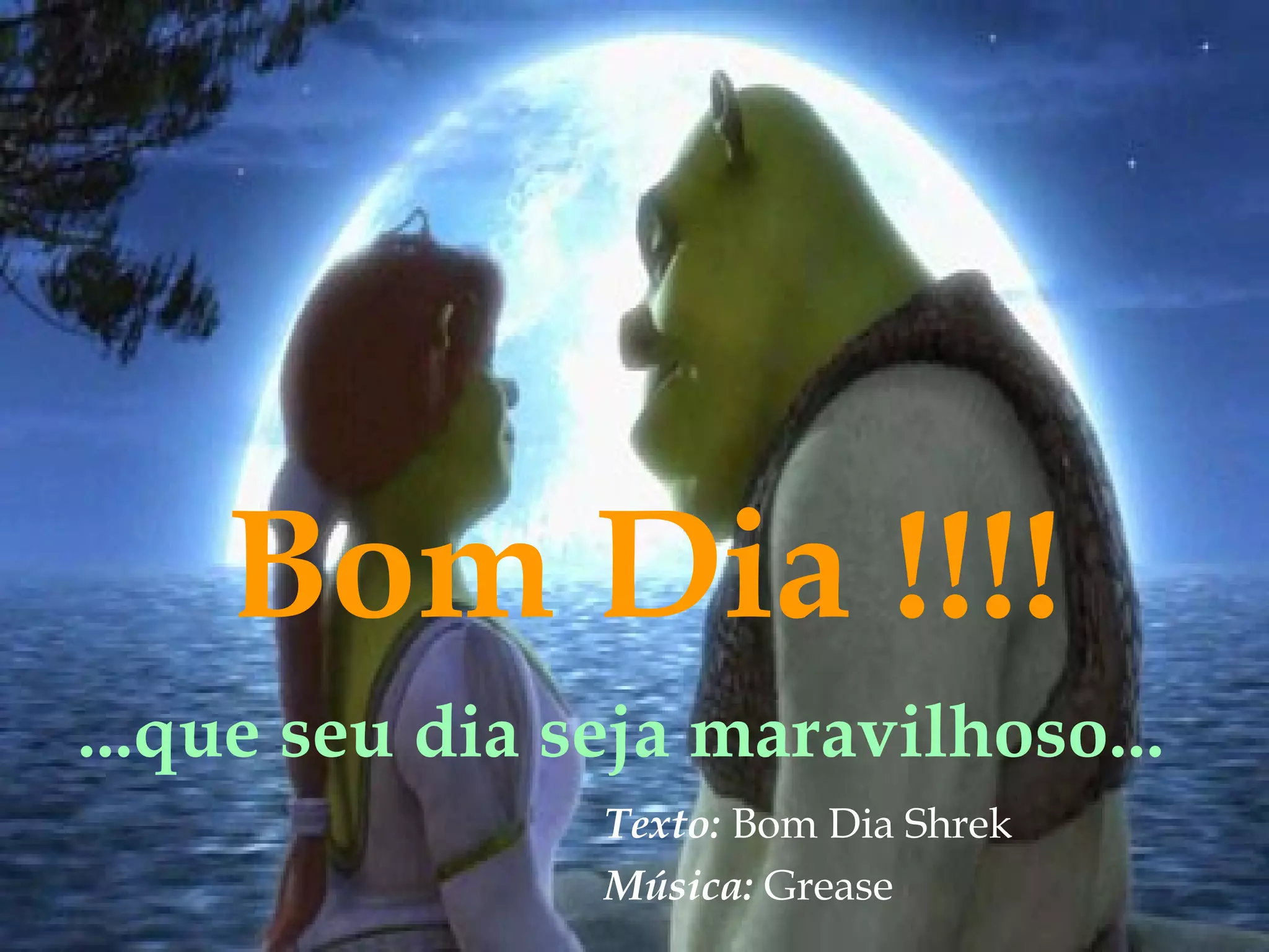 Bom Dia !!!!
...que seu dia seja maravilhoso...
Texto: Bom Dia Shrek
Música: Grease