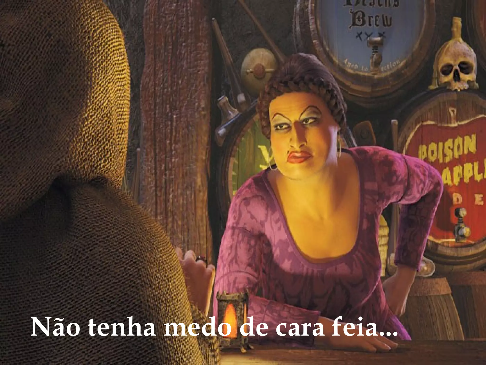 Não tenha medo de cara feia...