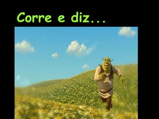 Corre e diz... 