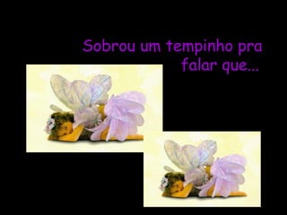 Sobrou um tempinho pra  falar que... 