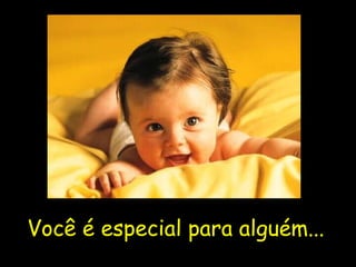 Você é especial para alguém... 