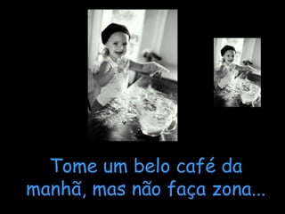 Tome um belo café da manhã, mas não faça zona... 