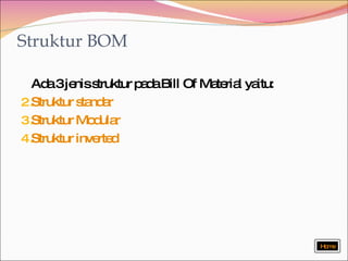 Struktur BOM Ada 3 jenis struktur pada Bill Of Material yaitu: Struktur standar Struktur Modular Struktur inverted Home 