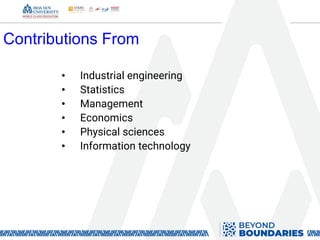 Contributions From
• Industrial engineering
• Statistics
• Management
• Economics
• Physical sciences
• Information technology
 