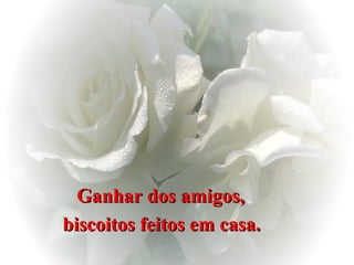 Ganhar dos amigos,  biscoitos feitos em casa.   