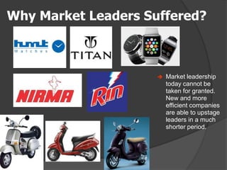 4
Why Market Leaders Suffered?
 Market leadership
today cannot be
taken for granted.
New and more
efficient companies
are able to upstage
leaders in a much
shorter period.
MBA-I MIBM
 