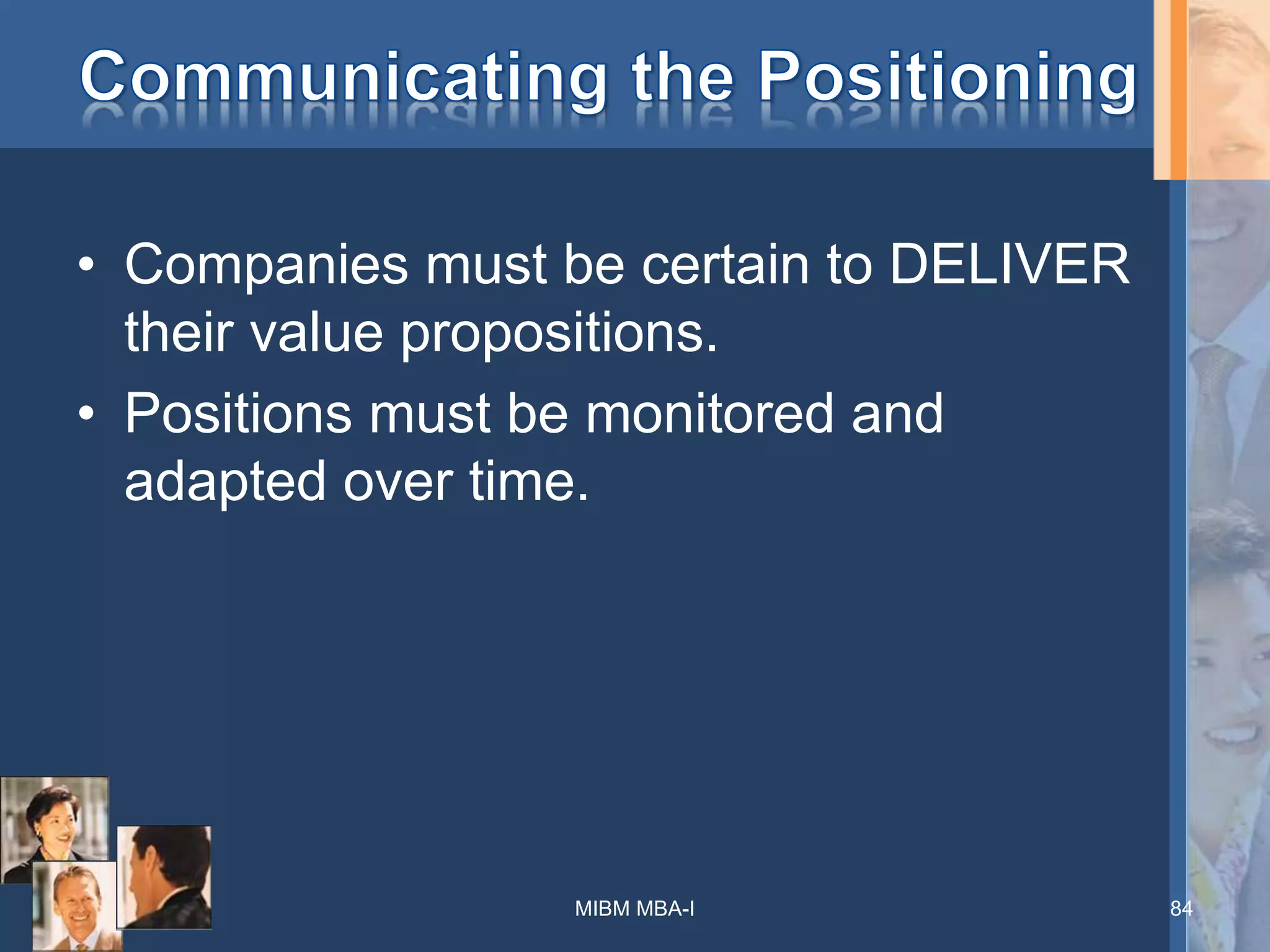 • Companies must be certain to DELIVER
their value propositions.
• Positions must be monitored and
adapted over time.
84MIBM MBA-I
 