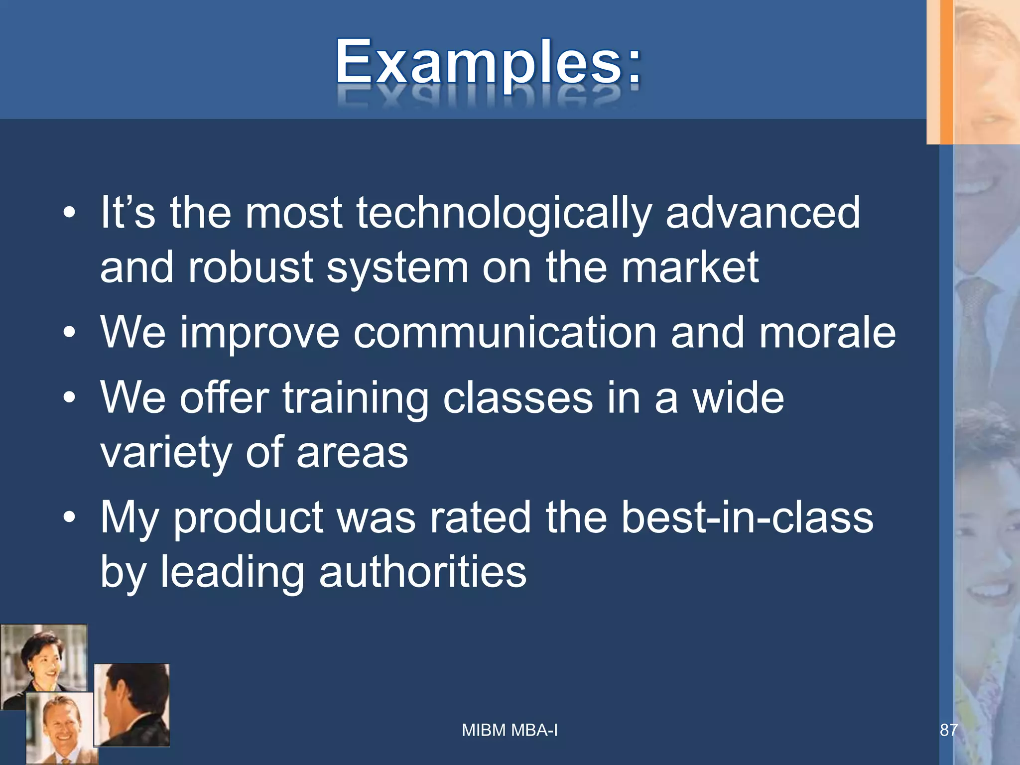 • It’s the most technologically advanced
and robust system on the market
• We improve communication and morale
• We offer training classes in a wide
variety of areas
• My product was rated the best-in-class
by leading authorities
87MIBM MBA-I
 