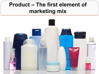 Product – The first element of
marketing mix
 