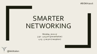 SMARTER
NETWORKING
#BOMA2016
Monday, June 27
3:30 - 4:15 pm (presentation)
4:15 - 5:00 pm (reception)
@kikilitalien
 
