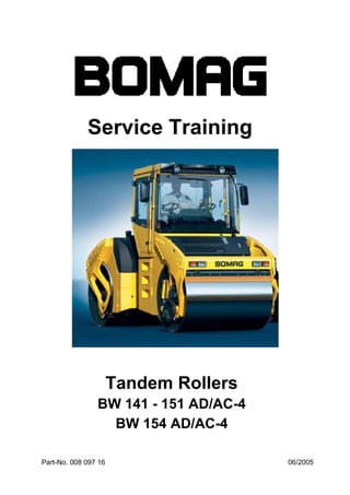 Service Training
Tandem Rollers
06/2005
Part-No. 008 097 16
BW 141 - 151 AD/AC-4
BW 154 AD/AC-4
 