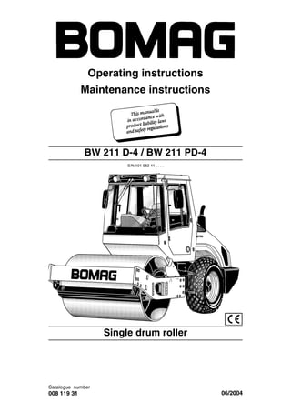 Operating instructions
Maintenance instructions
Catalogue number
008 119 31 06/2004
BW 211 D-4 / BW 211 PD-4
S/N 101 582 41 . . . .
Single drum roller
 