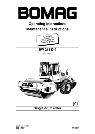 Operating instructions
Maintenance instructions
Catalogue number
008 124 31 06/2004
BW 213 D-4
S/N 101 582 50 . . . .
Single drum roller
 