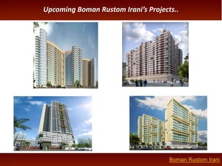 Upcoming Boman Rustom Irani’s Projects..




                                     Boman Rustom Irani
 