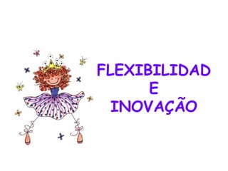 FLEXIBILIDADE INOVAÇÃO 