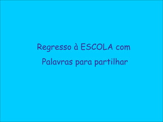 Regresso à ESCOLA com  Palavras para partilhar 