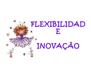 FLEXIBILIDADE INOVAÇÃO 
