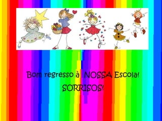 Bom regresso à NOSSA Escola!
        SORRISOS!
 