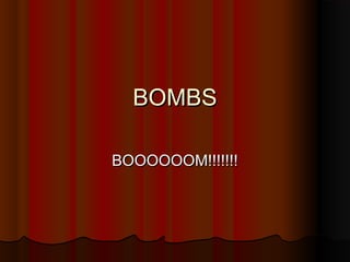BOMBSBOMBS
BOOOOOOM!!!!!!!BOOOOOOM!!!!!!!
 