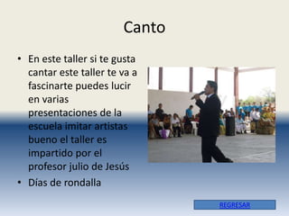 Canto
• En este taller si te gusta
  cantar este taller te va a
  fascinarte puedes lucir
  en varias
  presentaciones de la
  escuela imitar artistas
  bueno el taller es
  impartido por el
  profesor julio de Jesús
• Días de rondalla
                                REGRESAR
 