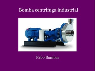 Bomba centrífuga industrial
Fabo Bombas
 