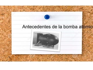 Antecedentes de la bomba atómica
 