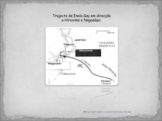 Trajecto de Enola Gay em direcção a Hiroxima e Nagasáqui  In, http://oglobo.globo.com/pais/noblat/arquivo05.asp 