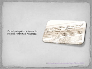 Jornal português a informar do ataque a Hiroxima e Nagasaqui.  In, http://www.jblog.com.br/hojenahistoria.php?blogid=57&archive=2008-08 