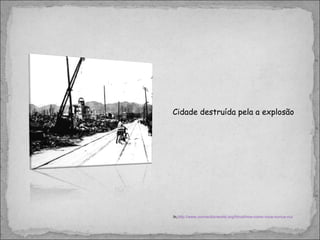 Cidade destruída pela a explosão In, http://www.connectionworld.org/hiroshima-como-voce-nunca-viu/ 