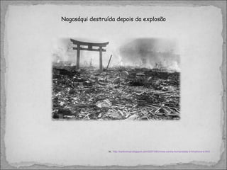 Nagasáqui destruída depois da explosão In,  http://kantoximpi.blogspot.com/2007/08/crimes-contra-humanidade-3-hiroshima-e.html 