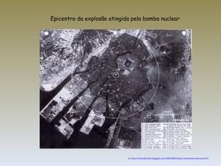Epicentro da explosão atingida pela bomba nuclear In,  http://richardnichel.blogspot.com/2007/08/historia-da-bomba-atomica.html 
