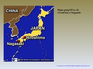 In,  http://www.cnn.com/WORLD/9604/07/nagasaki.museum/index.html Mapa geográfico de Hiroshima e Nagasaki 