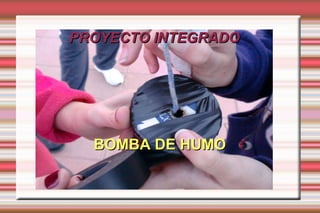PROYECTO INTEGRADO BOMBA DE HUMO 