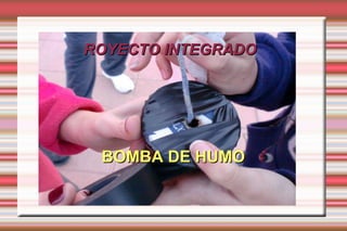 PROYECTO INTEGRADO BOMBA DE HUMO 