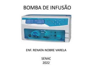 BOMBA DE INFUSÃO
ENF. RENATA NOBRE VARELA
SENAC
2022
 