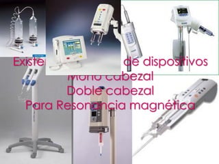 Existen varios tipos de dispositivos
          Mono cabezal
          Doble cabezal
  Para Resonancia magnética
 