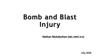 Bomb and Blast
Injury
Nathan Muluberhan (MD, EMCC R II)
July, 2018
 