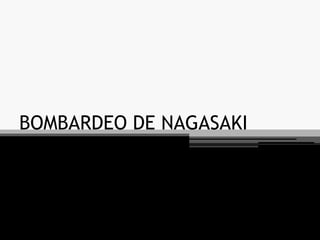 BOMBARDEO DE NAGASAKI
 