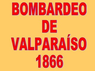 BOMBARDEO DE VALPARAÍSO 1866 
