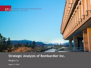 Strategic Analysis of Bombardier Inc.
Minghui Yu
August 12, 2016
 
