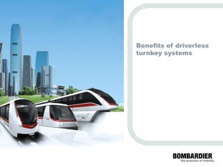 turnkey systems
                                                       Benefits of driverless




          PRIVATE AND CONFIDENTIAL
© Bombardier Inc. or its subsidiaries. All rights reserved.
 
