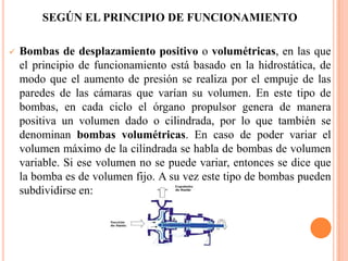 En general, una bomba se utiliza para incrementar la presión de un líquido añadiendo energía al sistema hidráulico, para mover el fluido de una zona de menor presión o altitud a otra de mayor presión o altitud.TIPOS DE BOMBAS